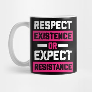 respect existence or expect resistance feminist Mug